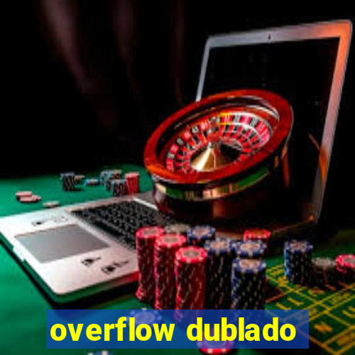 overflow dublado